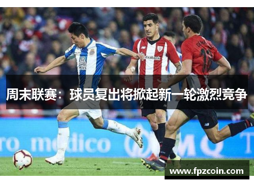周末联赛：球员复出将掀起新一轮激烈竞争